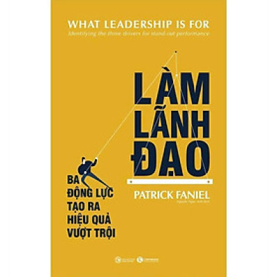 Sách - Làm Lãnh Đạo - Ba Động Lực Tạo Ra Hiệu Quả Vượt Trội - Patrick Faniel - Thái Hà Books