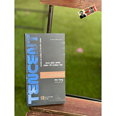 TENCENT - QUYỀN LỰC CỦA GIAO TIẾP VÀ KẾT NỐI TRONG THÚC ĐẨY NỀN KINH TẾ - Những gã khổng lồ truyền thông qua góc nhìn kinh tế chính trị - Min Tang - Hồng Linh dịch - Book Hunter