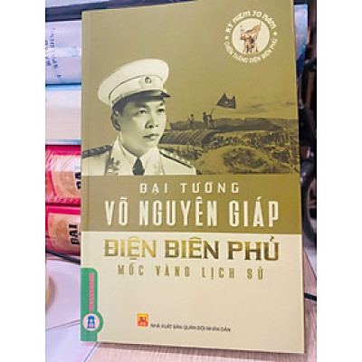 Đại tướng Võ Nguyên Giáp - Điện Biên Phủ mốc vàng lịch sử