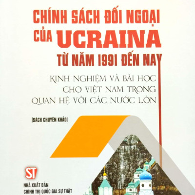 Chính Sách Đối Ngoại Của Ucraina Từ Năm 1991 Đến Nay - Kinh Nghiệm Và Bài Học Cho Việt Nam Trong Quan Hệ Với Các Nước Lớn (Sách Chuyên Khảo)
