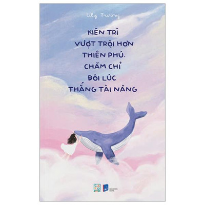 Sách - Kiên Trì Vượt Trội Hơn Thiên Phú - Chăm Chỉ Đôi Lúc Thắng Tài Năng