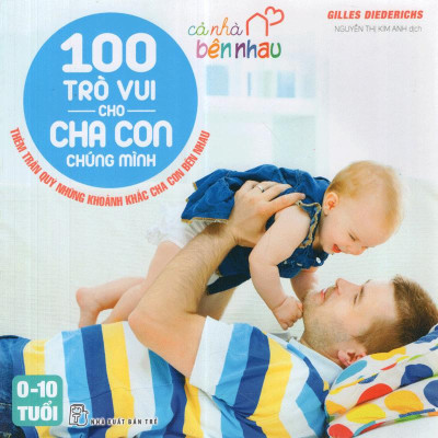 Cả Nhà Bên Nhau - 100 Trò Vui Cho Cha Con Chúng Mình