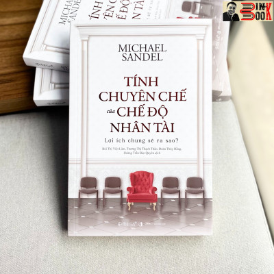 TÍNH CHUYÊN CHẾ CỦA CHẾ ĐỘ NHÂN TÀI – Lợi ích chung sẽ ra sao ? - GS. Michael Sandel – Omega Plus - NXB Thế Giới