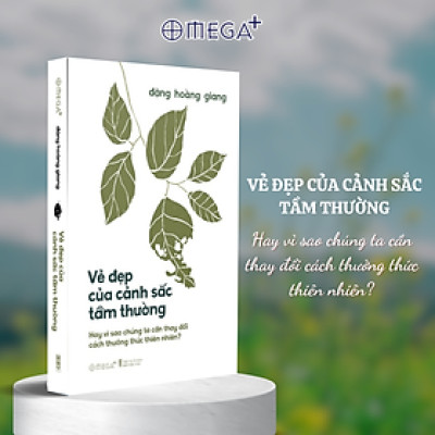 Vẻ Đẹp Của Cảnh Sắc Tầm Thường - Hay Vì Sao Chúng Ta Cần Thay Đổi Cách Thưởng Thức Thiên Nhiên? (Đặng Hoàng Giang) - Omega Plus