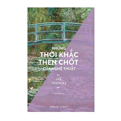 Những Thời Khắc Then Chốt Của Nghệ Thuật (Định Hình Vận Mệnh Nghệ Thuật Phương Tây) - Lee Cheshire - Phạm Út Quyên dịch - (bìa mềm)