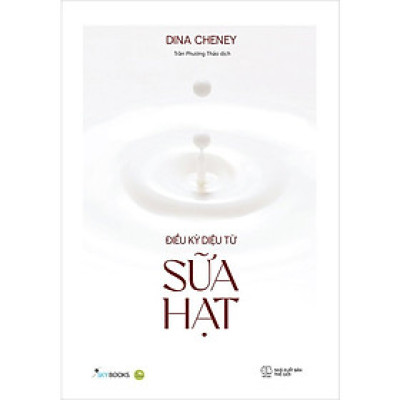 Điều Kỳ Diệu Từ Sữa Hạt - Dina Cheney - Trần Phương Thảo dịch - (bìa mềm)