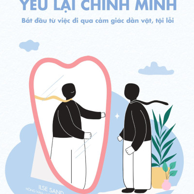 Học Cách Yêu Lại Chính Mình - Bắt Đầu Từ Việc Đi Qua Cảm Giác Dằn Vặt, Tội Lỗi
