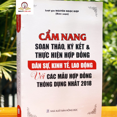 Cẩm Nang Soạn Thảo, Ký Kết Và Thực Hiện Hợp Đồng Dân Sự, Kinh Tế, Lao Động Với Các Mẫu Hợp Đồng Thông Dụng Nhất 2018