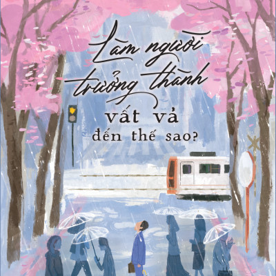 Sách - Làm Người Trưởng Thành Vất Vả Đến Thế Sao?