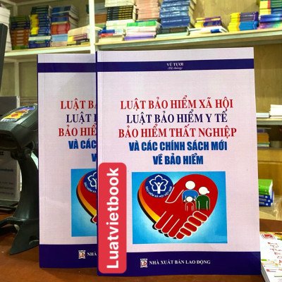 Luật Bảo Hiểm Xã Hội - Luật Bảo Hiểm Y Tế - Bảo Hiểm Thất Nghiệp và các chính sách mới về bảo hiểm