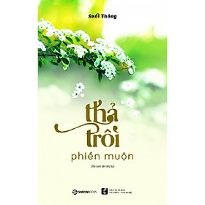 Thả Trôi Phiền Muộn (Tái Bản 2019) - hãy mở lòng mình ra, tập nếp sống thứ tha, bước qua những người và những việc khiến bản thân phiền muộn, bạn sẽ thấy mình đang đứng ở trên cao và nhìn ra xa tận cuối chân trời