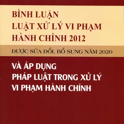 Bình luận Luật Xử lý vi phạm hành chính năm 2012 được sửa đổi, bổ sung năm 2020 và áp dụng pháp luật trong xử lý vi phạm hành chính
