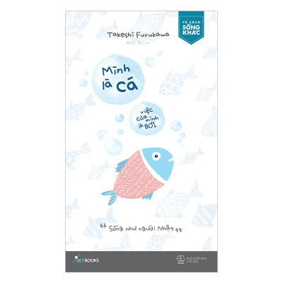Combo 2 Cuốn Sách: Mặc Kệ Thiên Hạ, Sống Như Người Nhật + Mình Là Cá, Việc Của Mình Là Bơi