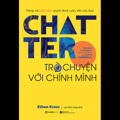 Chatter - Trò chuyện với chính mình: Tiếng nói nội tâm quyết định cuộc đời của bạn (The Voice in Our Head, Why It Matters, and How to Harness It) - Tác giả: Ethan Kross