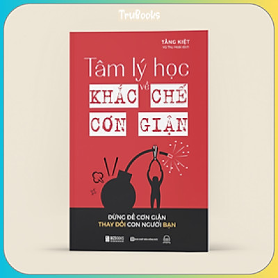 Tâm Lý Học Về Khắc Chế Cơn Giận - Đừng Để Cơn Giận Thay Đổi Con Người Bạn