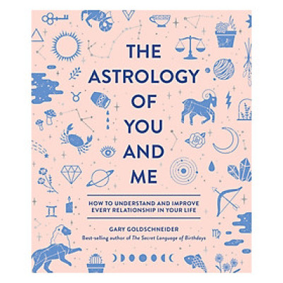 The Astrology Of You And Me: How To Understand And Improve Every Relationship In Your Life