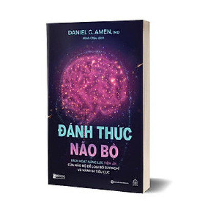 Sách - Đánh Thức Não Bộ: Kích Hoạt Năng Lực Tiềm Ẩn Của Não Bộ Để Loại Bỏ Suy Nghĩ Và Hành Vi Tiêu Cực