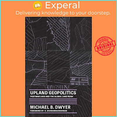 Sách - Upland Geopolitics - Postwar Laos and the Global Land Rush by K. Sivaramakrishnan (UK edition, paperback)