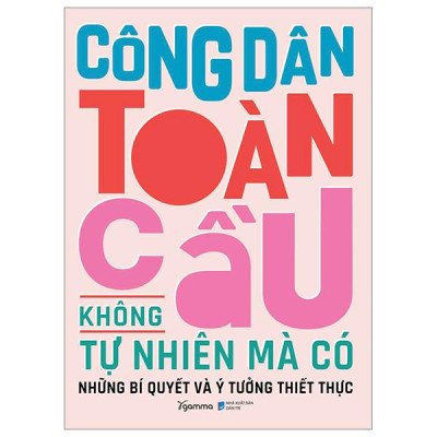 Sách - Công Dân Toàn Cầu Không Tự Nhiên Mà Có - Những Bí Quyết Và Ý Tưởng Thiết Thực