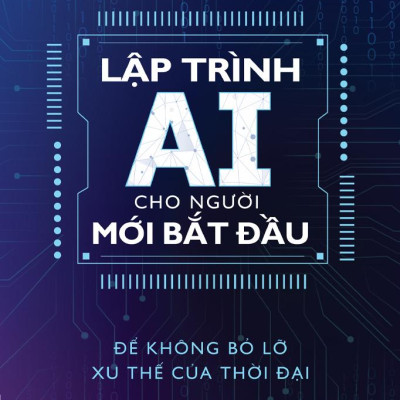 Sách - Lập Trình AI Cho Người Mới Bắt Đầu - Để Không Bỏ Lỡ Xu Thế Của Thời Đại
