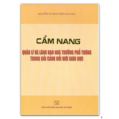 Sách - Cẩm Nang Quản Lí Và Lãnh Đạo Nhà Trường Phổ Thông Trong Bối Cảnh Đổi Mới Giáo Dục
