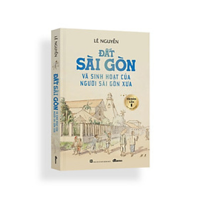 Đất Sài Gòn Và Sinh Hoạt Của Người Sài Gòn Xưa (bìa cứng tái bản 2024 có bổ sung)