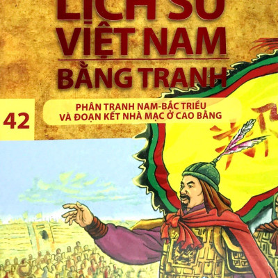 Lịch Sử Việt Nam Bằng Tranh - Tập 42 : Phân Tranh Nam-Bắc Triều Và Đoạn Kết Nhà Mạc Ở Cao Bằng (Tái Bản 2018)