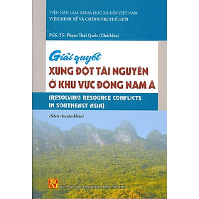 Sách - Giải Quyết Xung Đột Tài Nguyên Ở Khu Vực Đông Nam Á (Resolving Resource Conflicts In Southeast Asia) (Sách chuyên khảo)