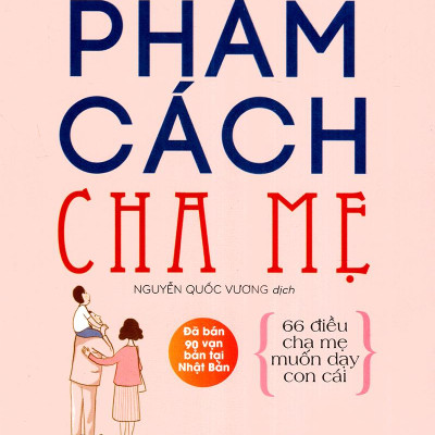 Phẩm Cách Cha Mẹ - 66 Điều Cha Mẹ Muốn Dạy Con Cái (Tái Bản 2021)