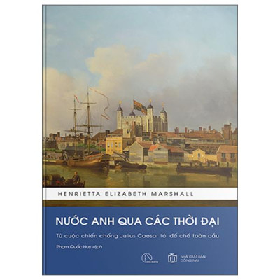 Sách - Nước Anh Qua Các Thời Đại - Từ Cuộc Chiến Chống Julius Caesar Tới Đế Chế Toàn Cầu - Bìa Cứng