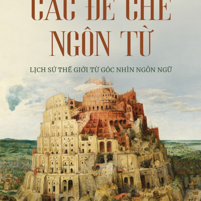 Các Đế Chế Ngôn Từ - Lịch Sử Thế Giới Từ Góc Nhìn Ngôn Ngữ - Nicholas Ostler - Nhiều dịch giả - (bìa cứng)