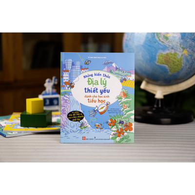 Những Kiến Thức Địa lý Thiết Yếu Dành Cho Học Sinh Tiểu Học