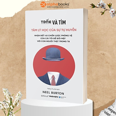 Trốn Và Tìm - Tâm Lý Học Của Sự Tự Huyễn - Nhận Biết 40 Chiến Lược Phòng Vệ Cái Tôi Để Đối Mặt Với Con Người Thật Trong Ta (Neel Burton)