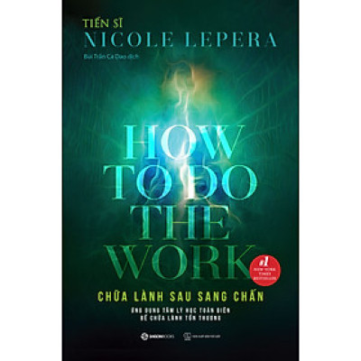 Chữa lành sau sang chấn (How To Do The Work) - Tác giả Tiến sĩ Nicole LePera - Ứng dụng tâm lý học toàn diện để chữa lành tổn thương