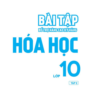Bài Tập Bổ Trợ Nâng Cao Kỹ Năng Hóa Học Lớp 10 - Tập 2