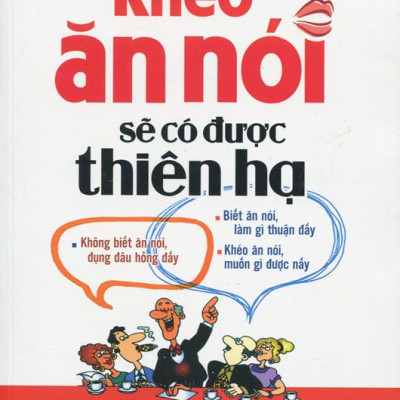 Khéo Ăn Nói Sẽ Có Được Thiên Hạ 