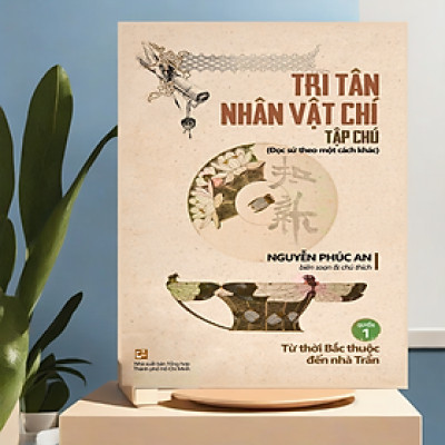 TRI TÂN NHÂN VẬT CHÍ TẬP CHÚ - QUYỂN 1: TỪ THỜI BẮC THUỘC ĐẾN NHÀ TRẦN