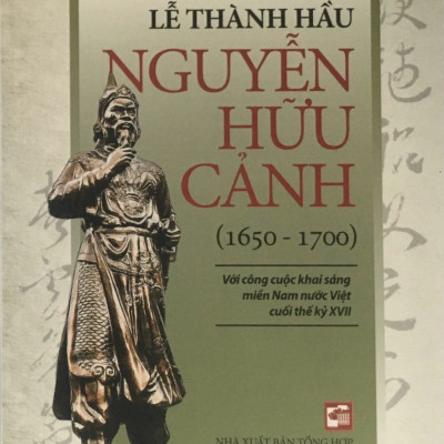LỄ THÀNH HẦU NGUYỄN HỮU CẢNH (1650-1700) - VỚI CÔNG CUỘC KHAI SÁNG MIỀN NAM NƯỚC VIỆT CUỐI THẾ KỶ XVII