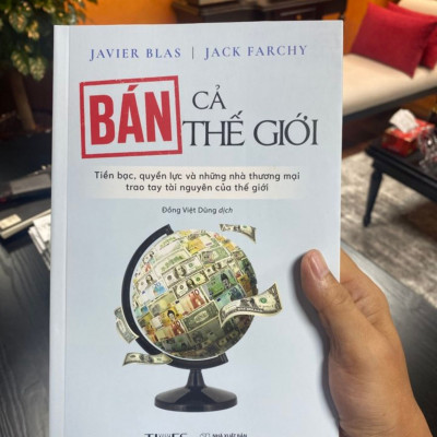 Sách Bán Cả Thế Giới: Tiền Bạc, Quyền Lực Và Những Nhà Thương Mại Trao Tay Tài Nguyên Của Thế Giới