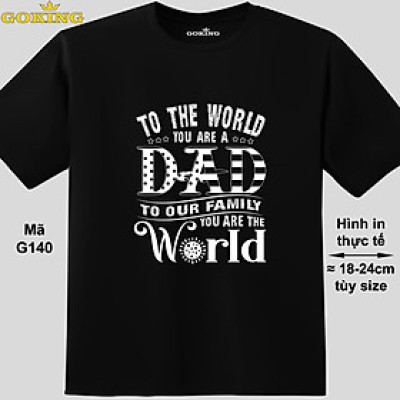 To the world you are a dad. To your family you are the world, mã G140. Áo thun đẹp tặng cha. Áo phông gia đình