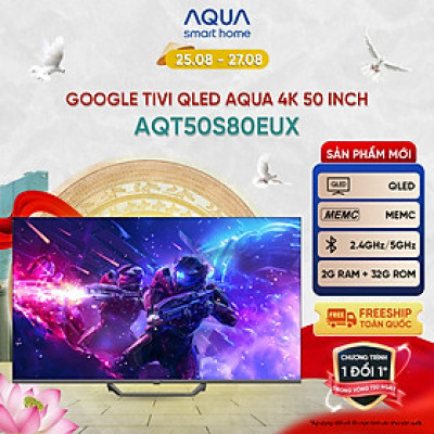 Google Tivi Aqua QLED 4K 50 inch AQT50S80EUX - Freeship toàn quốc - Bảo hành 1 đổi 1 trong 730 ngày đối với lỗi màn hình - Hàng chính hãng