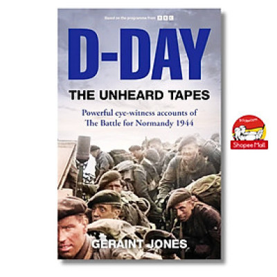 Sách - D-Day: The Unheard Tapes: Powerful Eye-witness Accounts of The Battle for Normandy 1944 by Geraint Jones - a Sunday Times number one bestseller, a BBC2 series - Sách lịch sử tiếng Anh, nhập khẩu, English history books