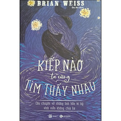 Kiếp Nào Ta Cũng Tìm Thấy Nhau: Câu Chuyện Về Những Linh Hồn Tri Kỷ Vĩnh Viễn Không Chia Lìa (Tái Bản)