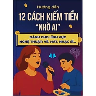 Sách - Hướng dẫn 12 cách kiếm tiền nhờ AI dành cho lĩnh vực nghệ thuật: vẽ, hát, nghệ sĩ ...
