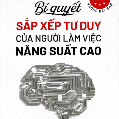 Những Điều Công Ty Không Dạy Bạn - Bí Quyết Sắp Xếp Tư Duy Của Người Làm Việc Năng Suất Cao