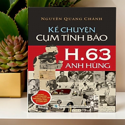 Kể Chuyện Cụm Tình Báo H.63 Anh Hùng - Nguyễn Quang Chánh